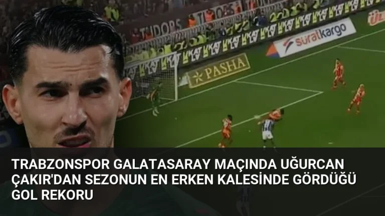 Trabzonspor Galatasaray Maçında Uğurcan Çakır’dan Sezonun En Erken Kalesinde Gördüğü Gol Rekoru