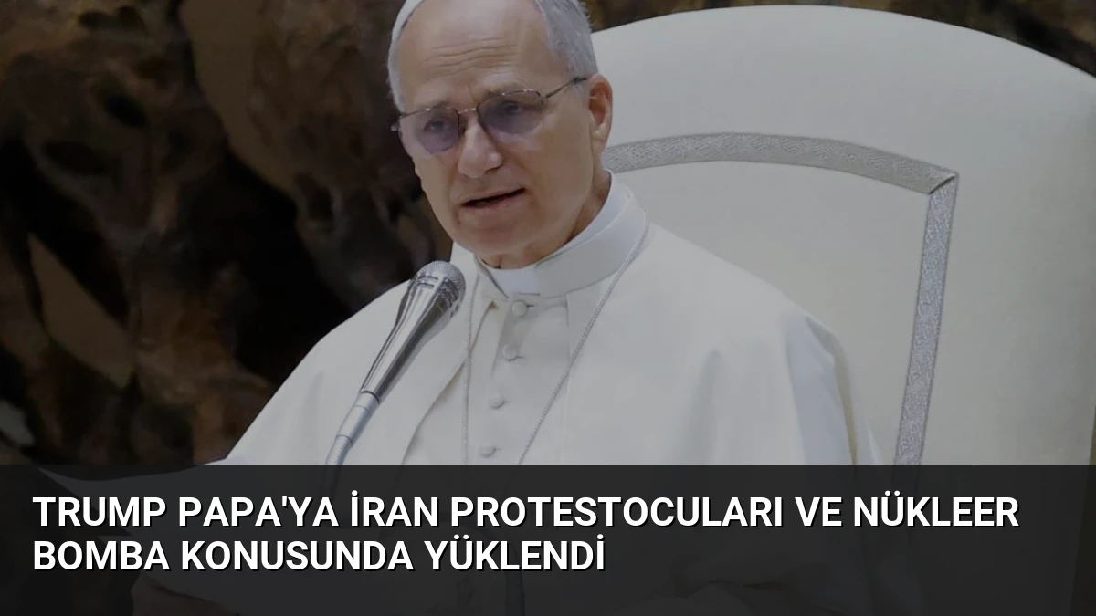 Trump Papa’ya İran Protestocuları ve Nükleer Bomba Konusunda Yüklendi