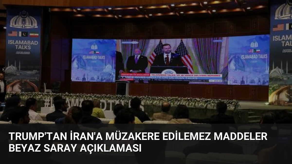 Trump’tan İran’a Müzakere Edilemez Maddeler Beyaz Saray Açıklaması