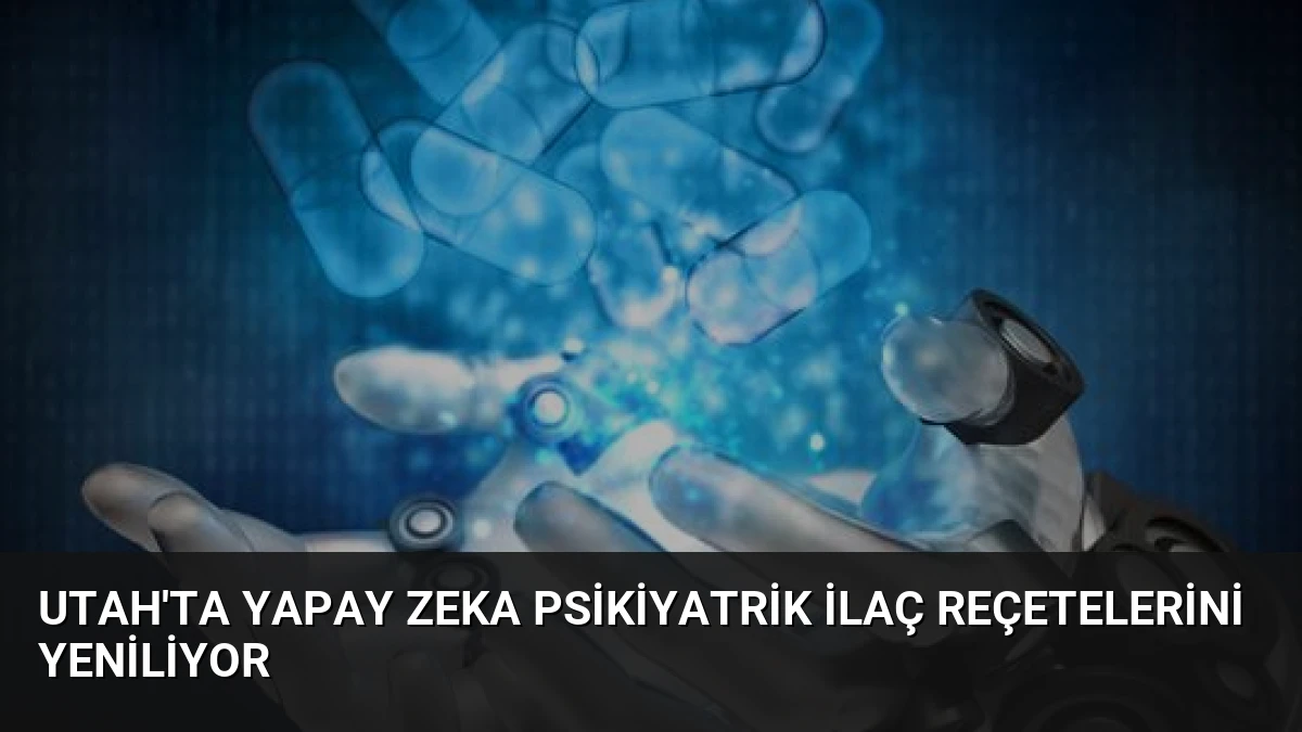 Utah’ta Yapay Zeka Psikiyatrik İlaç Reçetelerini Yeniliyor