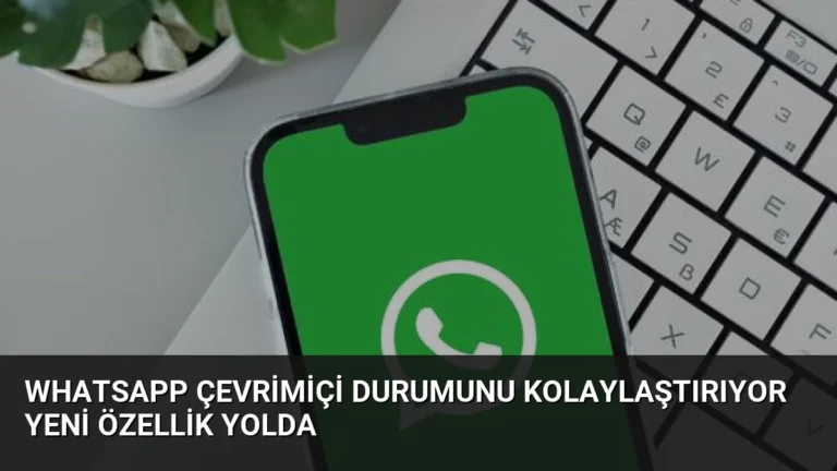 WhatsApp çevrimiçi durumunu kolaylaştırıyor yeni özellik yolda