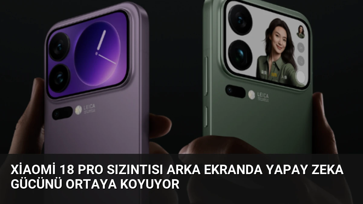 Xiaomi 18 Pro Sızıntısı Arka Ekranda Yapay Zeka Gücünü Ortaya Koyuyor