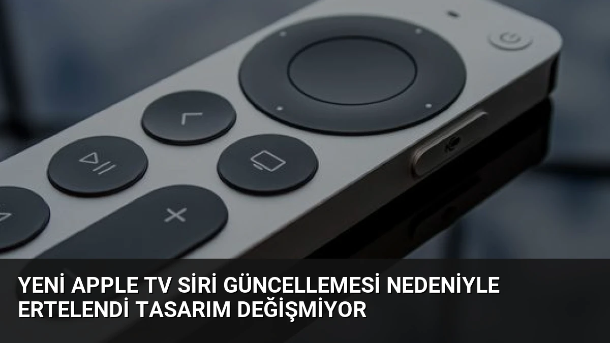 Yeni Apple TV Siri Güncellemesi Nedeniyle Ertelendi Tasarım Değişmiyor