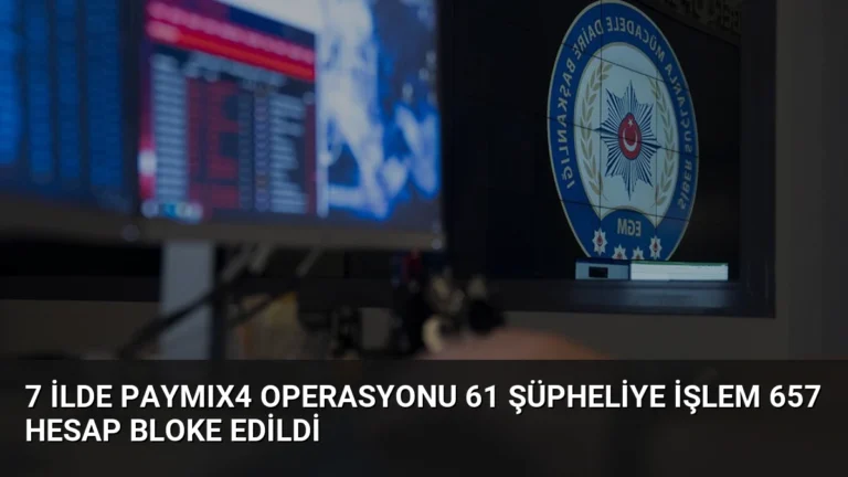 7 İlde PAYMIX4 Operasyonu 61 Şüpheliye İşlem 657 Hesap Bloke Edildi