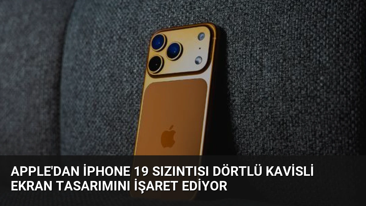 Apple’dan iPhone 19 Sızıntısı Dörtlü Kavisli Ekran Tasarımını İşaret Ediyor