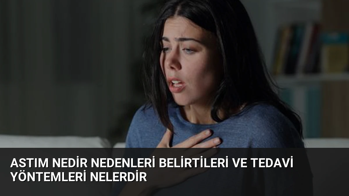 Astım Nedir Nedenleri Belirtileri ve Tedavi Yöntemleri Nelerdir