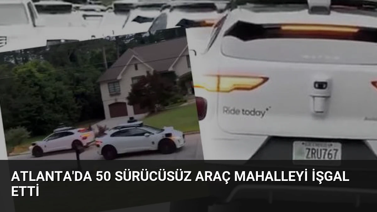Atlanta’da 50 Sürücüsüz Araç Mahalleyi İşgal Etti