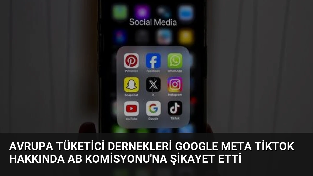 Avrupa Tüketici Dernekleri Google Meta TikTok Hakkında AB Komisyonu’na Şikayet Etti