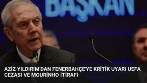Aziz Yıldırım’dan Fenerbahçe’ye Kritik Uyarı UEFA Cezası ve Mourinho İtirafı