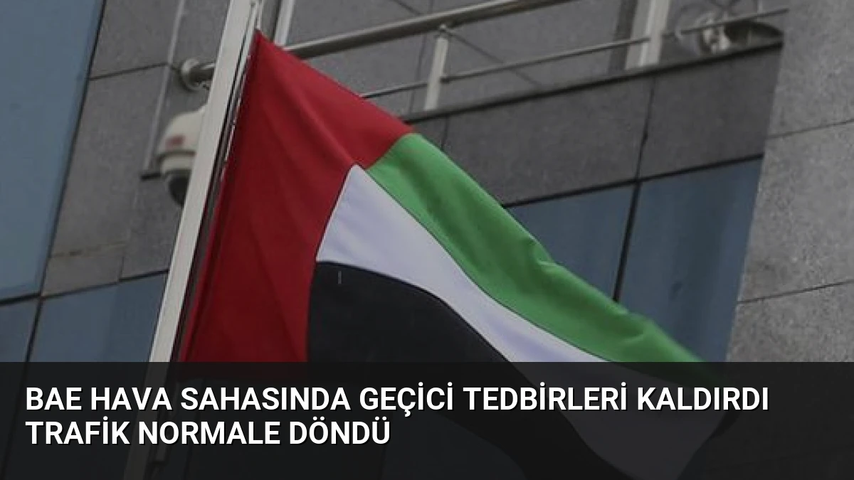 BAE Hava Sahasında Geçici Tedbirleri Kaldırdı Trafik Normale Döndü