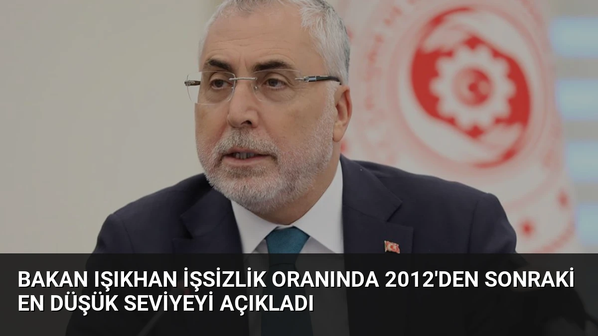 Bakan Işıkhan İşsizlik Oranında 2012’den Sonraki En Düşük Seviyeyi Açıkladı