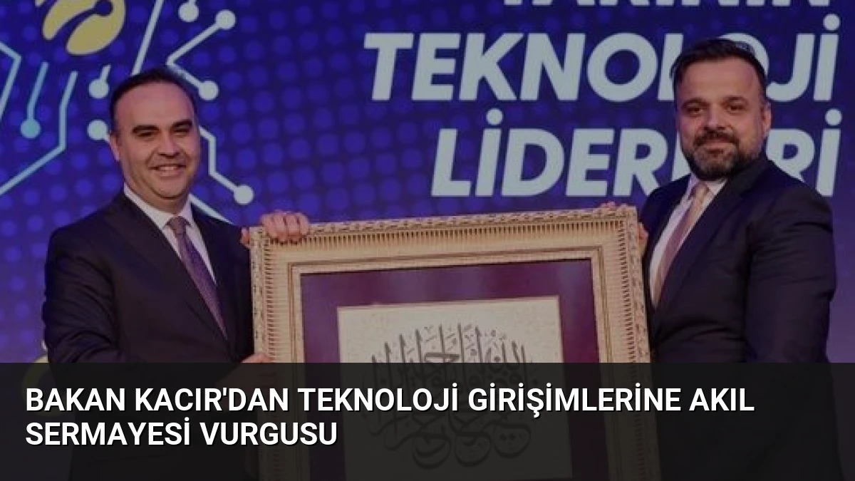 Bakan Kacır’dan Teknoloji Girişimlerine Akıl Sermayesi Vurgusu