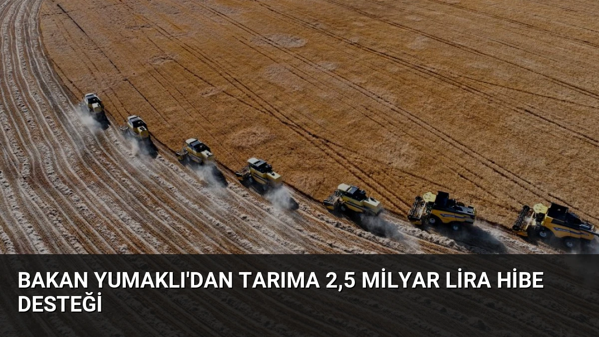 Bakan Yumaklı’dan Tarıma 2,5 Milyar Lira Hibe Desteği