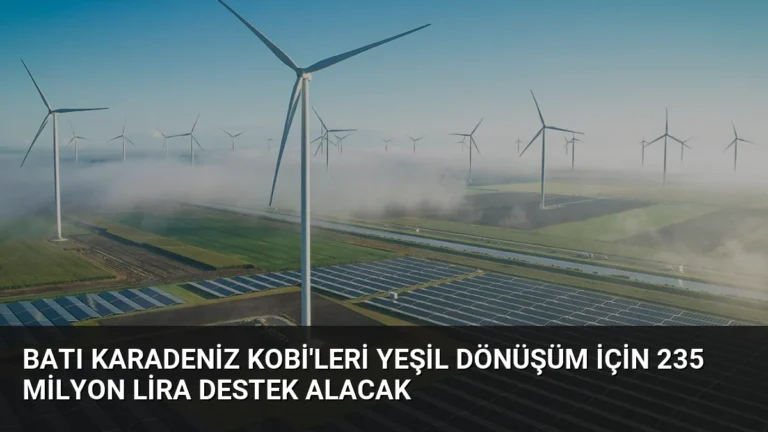 Batı Karadeniz KOBİ’leri Yeşil Dönüşüm İçin 235 Milyon Lira Destek Alacak
