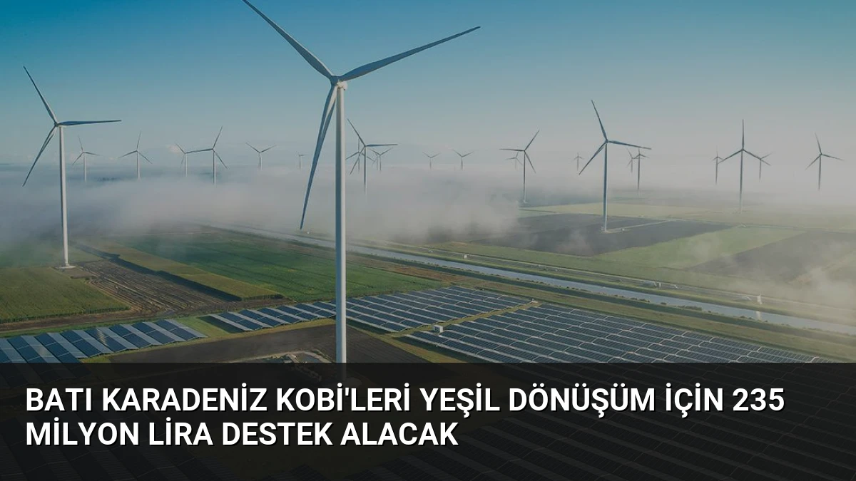 Batı Karadeniz KOBİ’leri Yeşil Dönüşüm İçin 235 Milyon Lira Destek Alacak