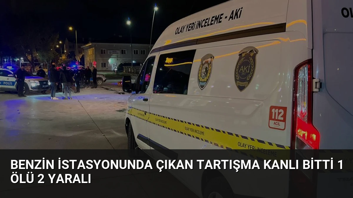 Benzin İstasyonunda Çıkan Tartışma Kanlı Bitti 1 Ölü 2 Yaralı