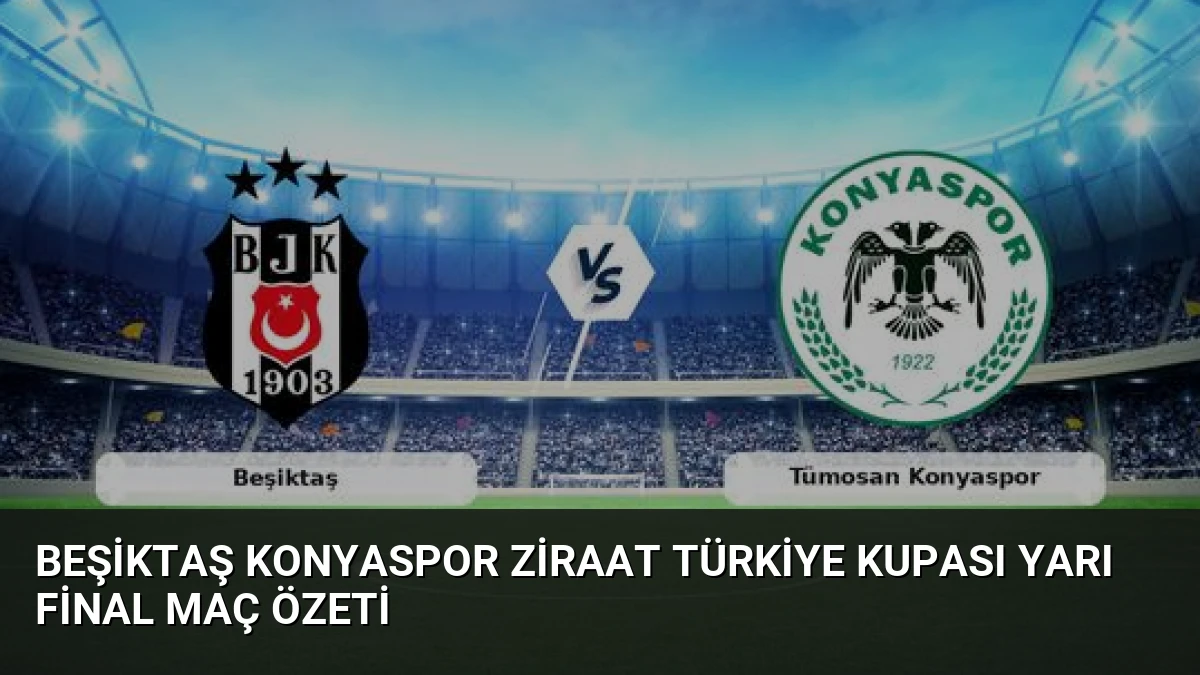 Beşiktaş Konyaspor Ziraat Türkiye Kupası Yarı Final Maç Özeti