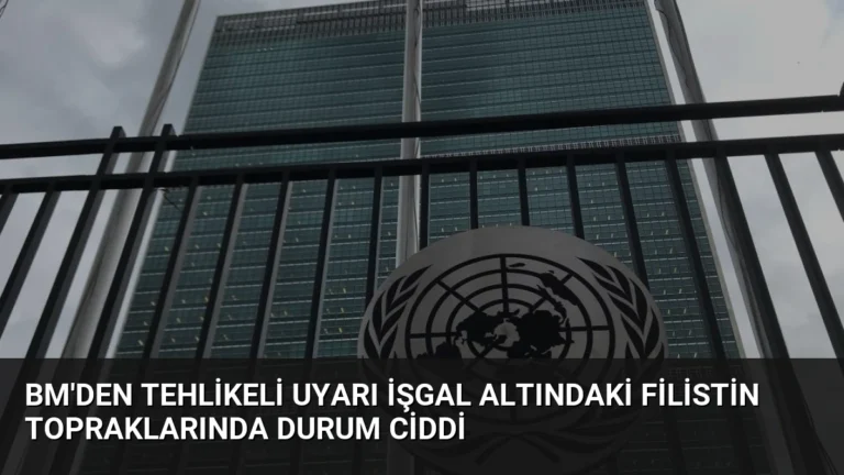 BM’den Tehlikeli Uyarı İşgal Altındaki Filistin Topraklarında Durum Ciddi