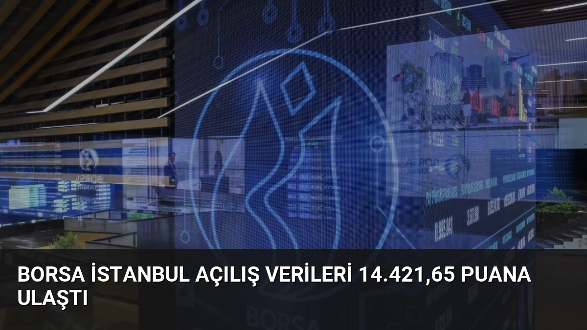 Borsa İstanbul Açılış Verileri 14.421,65 Puana Ulaştı