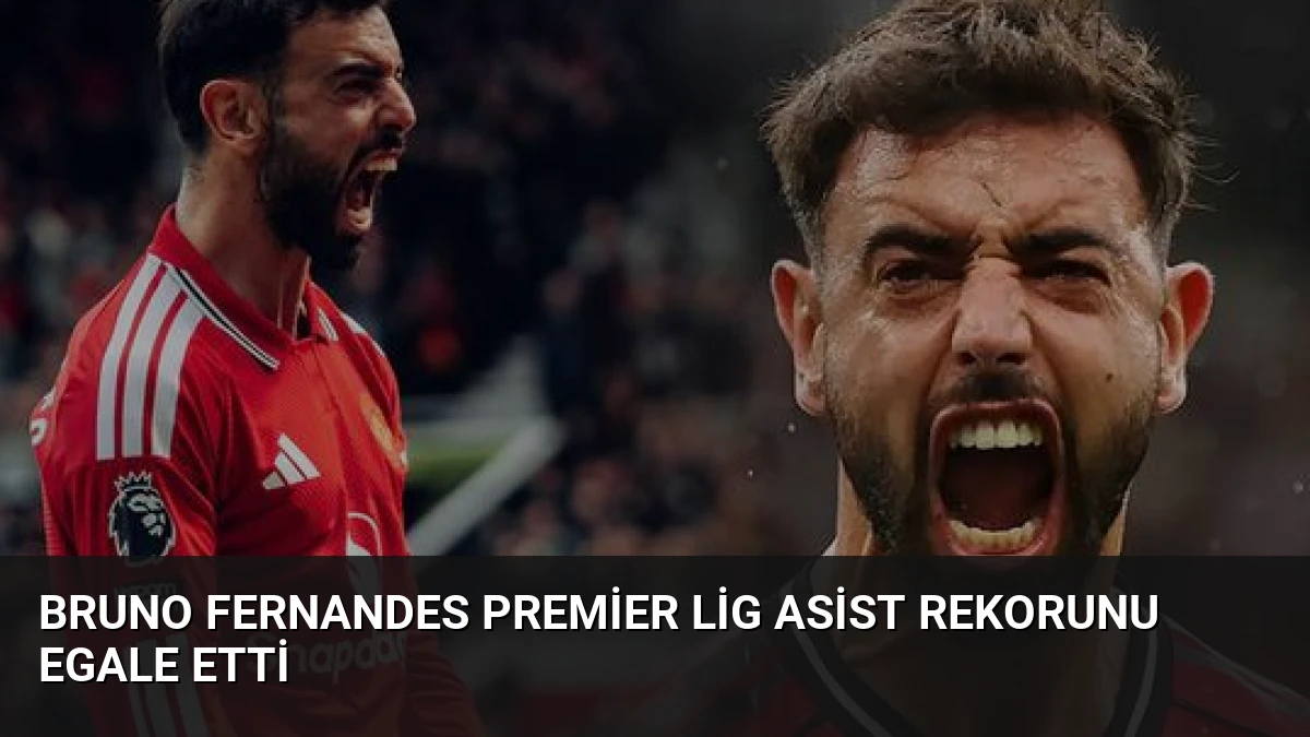 Bruno Fernandes Premier Lig asist rekorunu egale etti