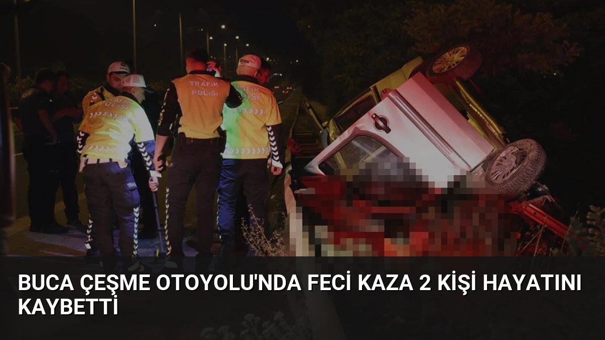 Buca Çeşme Otoyolu’nda Feci Kaza 2 Kişi Hayatını Kaybetti