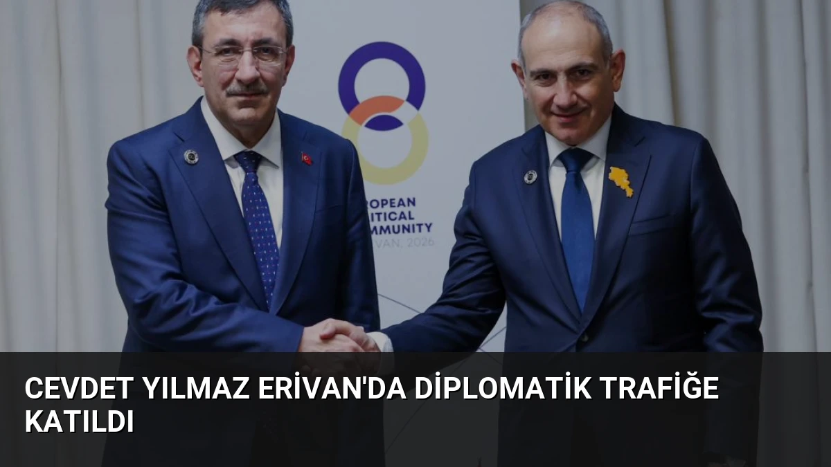 Cevdet Yılmaz Erivan’da Diplomatik Trafiğe Katıldı