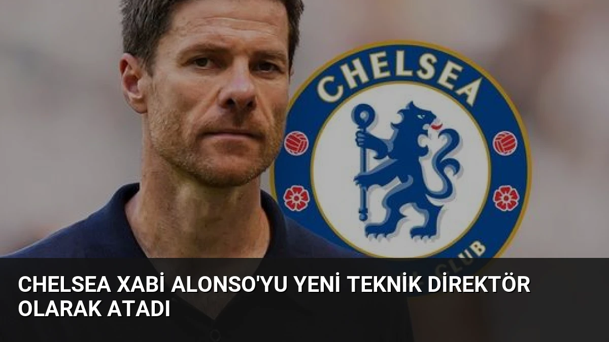 Chelsea Xabi Alonso’yu Yeni Teknik Direktör Olarak Atadı