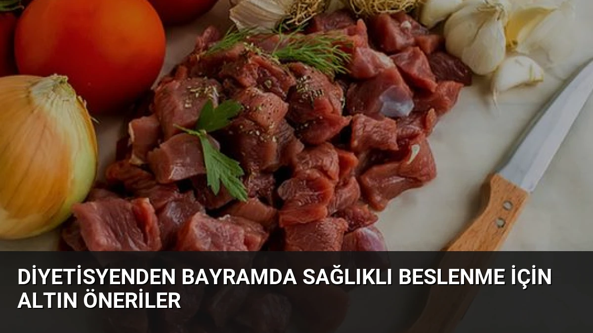 Diyetisyenden Bayramda Sağlıklı Beslenme İçin Altın Öneriler