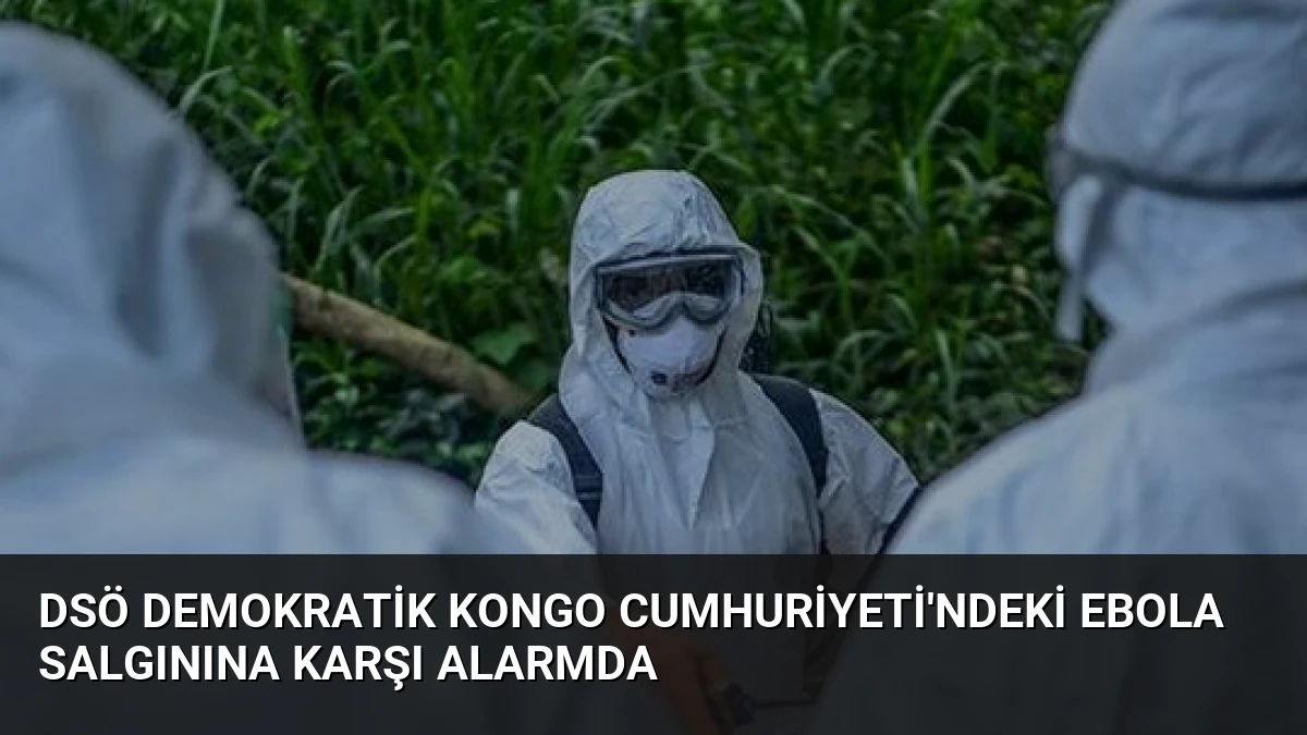 DSÖ Demokratik Kongo Cumhuriyeti’ndeki Ebola Salgınına Karşı Alarmda