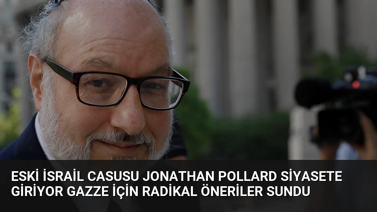 Eski İsrail Casusu Jonathan Pollard Siyasete Giriyor Gazze İçin Radikal Öneriler Sundu