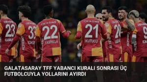 Galatasaray TFF Yabancı Kuralı Sonrası Üç Futbolcuyla Yollarını Ayırdı