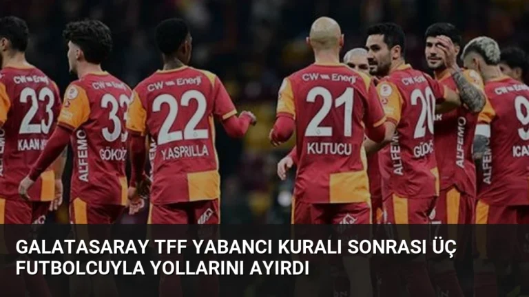 Galatasaray TFF Yabancı Kuralı Sonrası Üç Futbolcuyla Yollarını Ayırdı