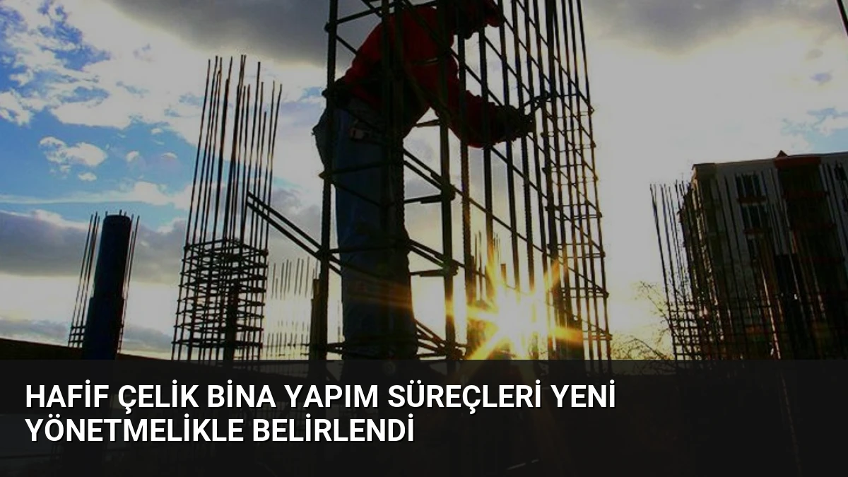 Hafif Çelik Bina Yapım Süreçleri Yeni Yönetmelikle Belirlendi