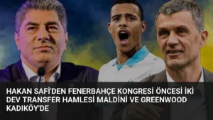 Hakan Safi’den Fenerbahçe Kongresi Öncesi İki Dev Transfer Hamlesi Maldini ve Greenwood Kadıköy’de