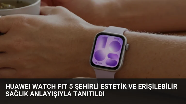 HUAWEI WATCH FIT 5 Şehirli Estetik ve Erişilebilir Sağlık Anlayışıyla Tanıtıldı