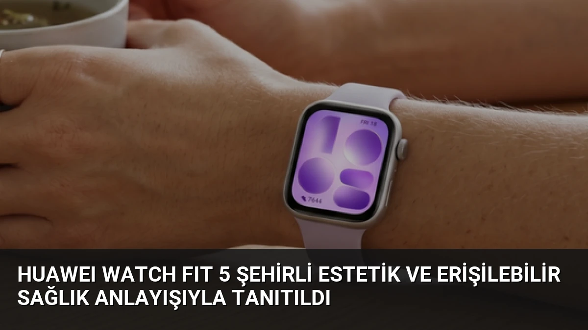 HUAWEI WATCH FIT 5 Şehirli Estetik ve Erişilebilir Sağlık Anlayışıyla Tanıtıldı
