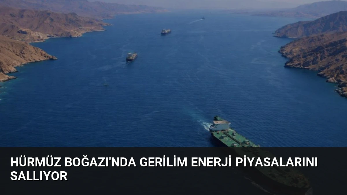 Hürmüz Boğazı’nda Gerilim Enerji Piyasalarını Sallıyor