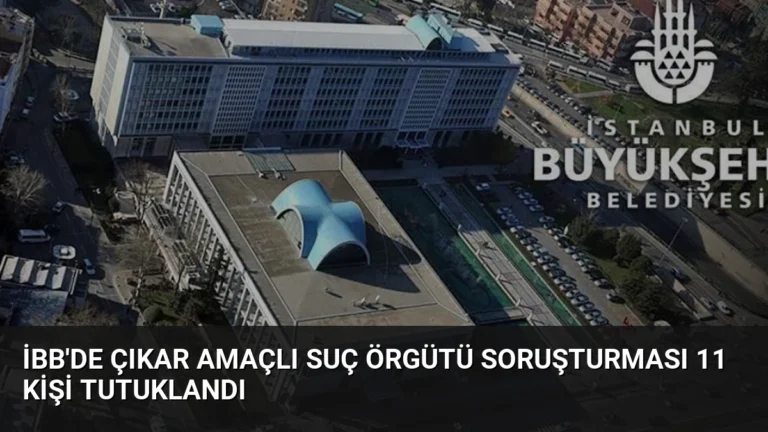 İBB’de Çıkar Amaçlı Suç Örgütü Soruşturması 11 Kişi Tutuklandı