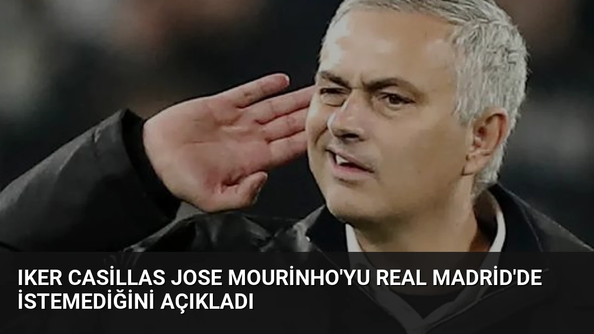 Iker Casillas Jose Mourinho’yu Real Madrid’de İstemediğini Açıkladı