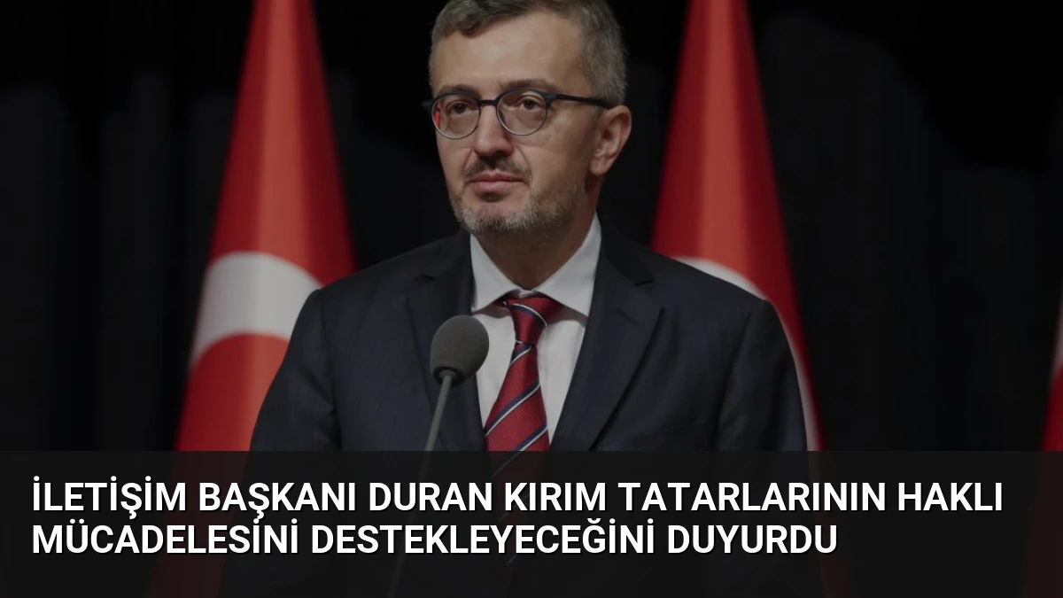 İletişim Başkanı Duran Kırım Tatarlarının Haklı Mücadelesini Destekleyeceğini Duyurdu