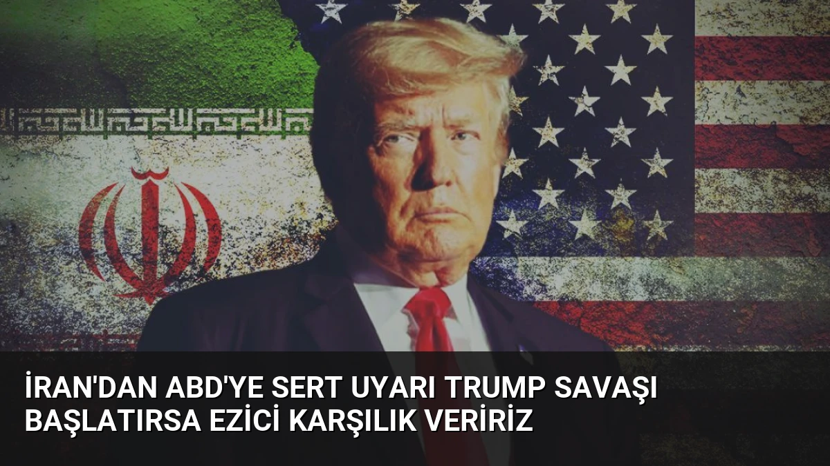 İran’dan ABD’ye Sert Uyarı Trump Savaşı Başlatırsa Ezici Karşılık Veririz