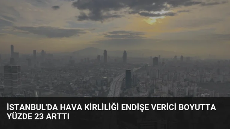 İstanbul’da Hava Kirliliği Endişe Verici Boyutta Yüzde 23 Arttı