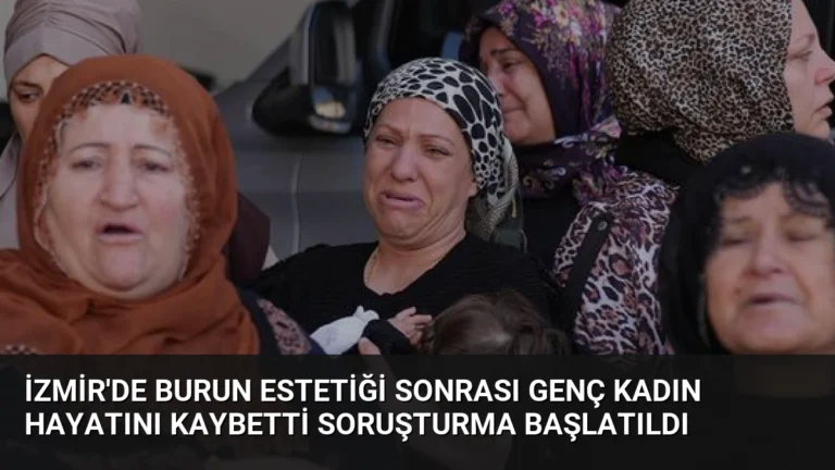İzmir’de Burun Estetiği Sonrası Genç Kadın Hayatını Kaybetti Soruşturma Başlatıldı