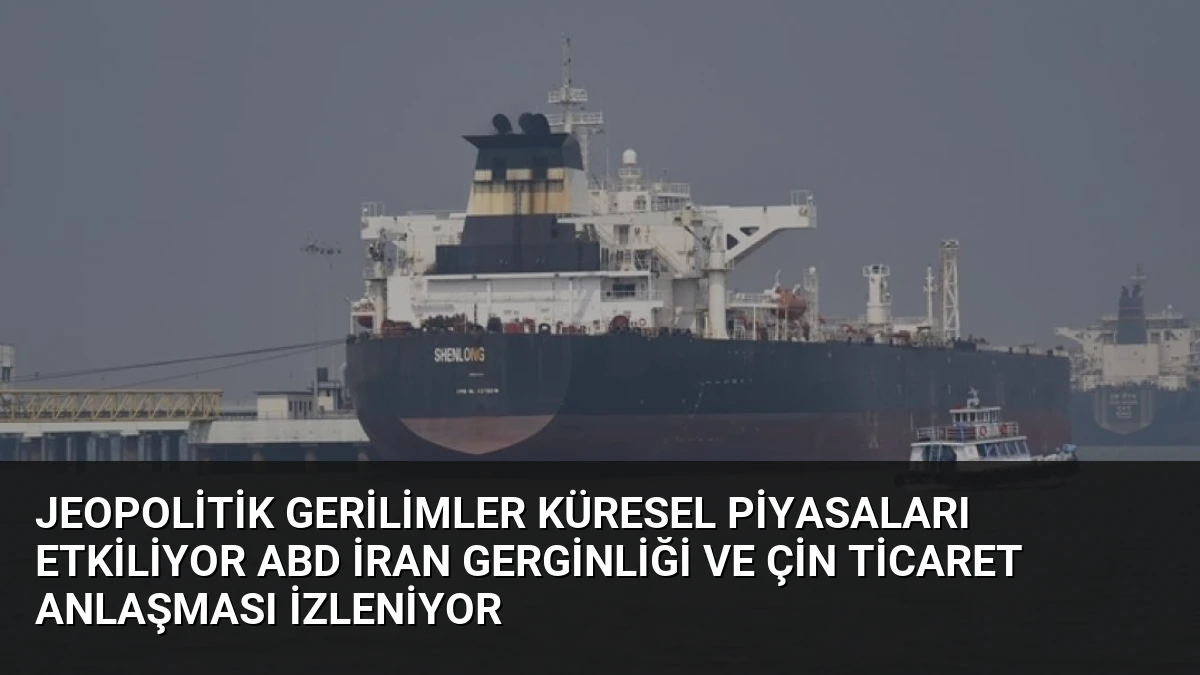 Jeopolitik Gerilimler Küresel Piyasaları Etkiliyor ABD İran Gerginliği ve Çin Ticaret Anlaşması İzleniyor