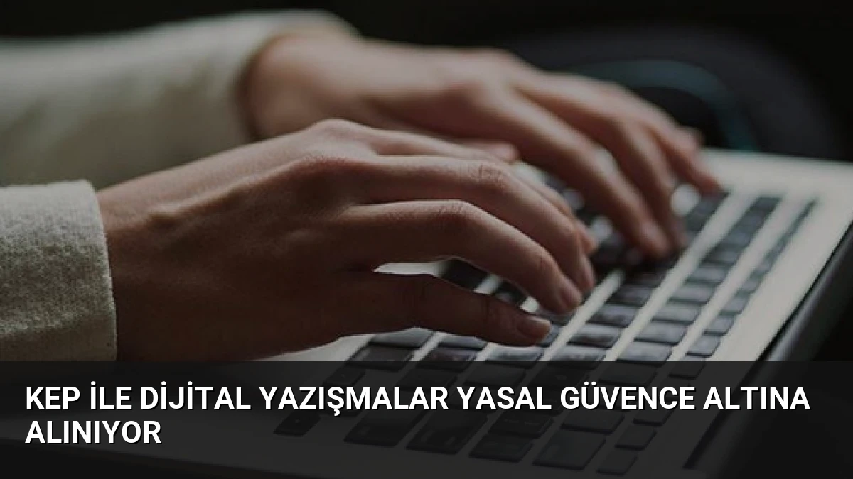 KEP ile Dijital Yazışmalar Yasal Güvence Altına Alınıyor