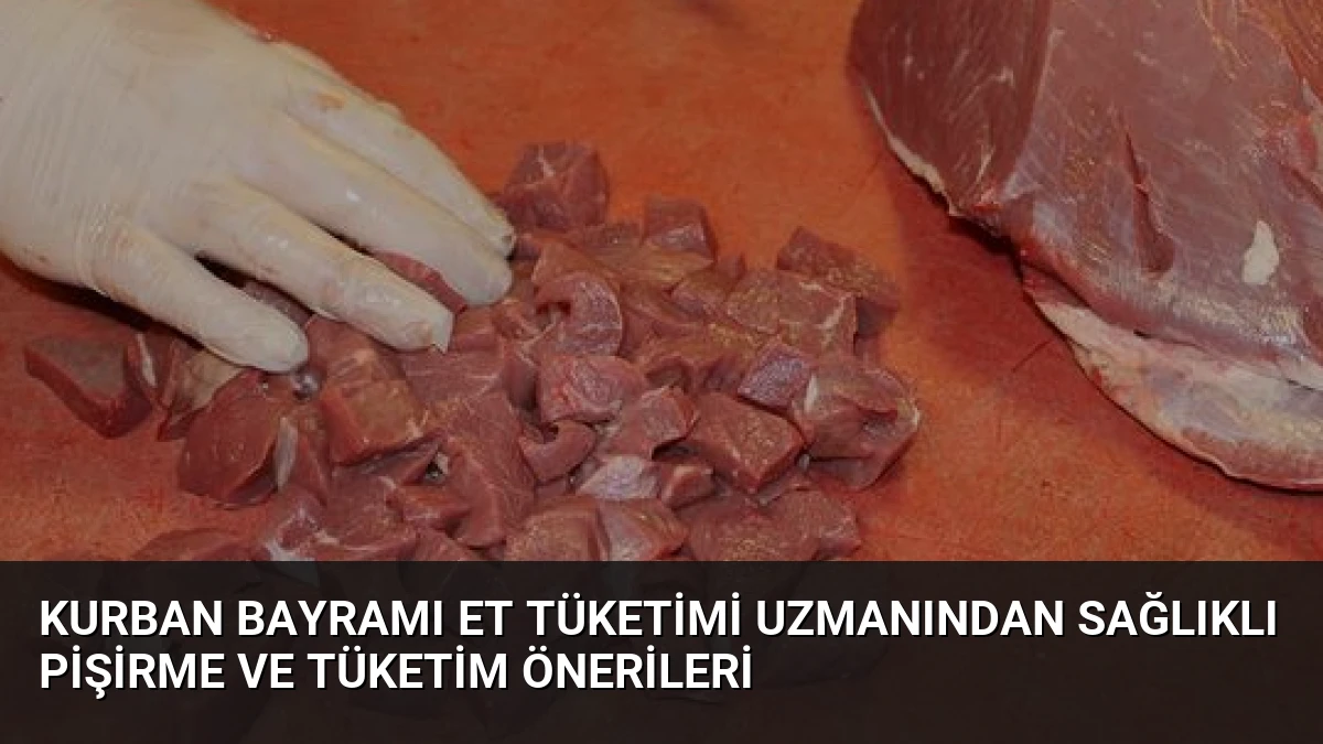 Kurban Bayramı Et Tüketimi Uzmanından Sağlıklı Pişirme ve Tüketim Önerileri