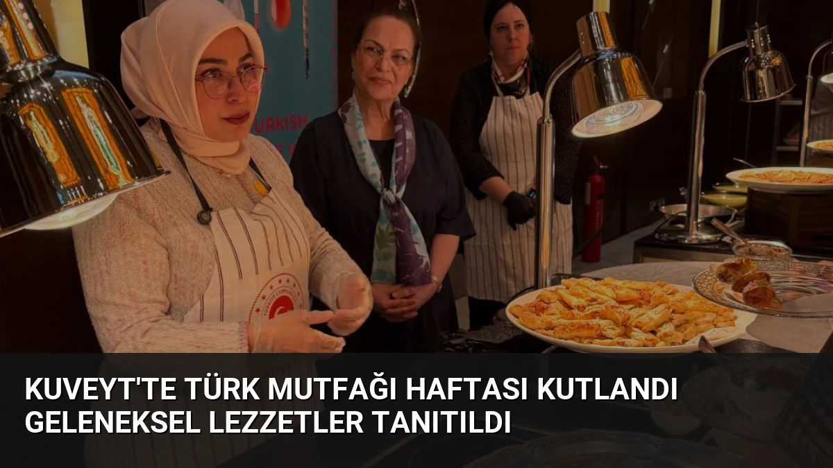 Kuveyt’te Türk Mutfağı Haftası Kutlandı Geleneksel Lezzetler Tanıtıldı