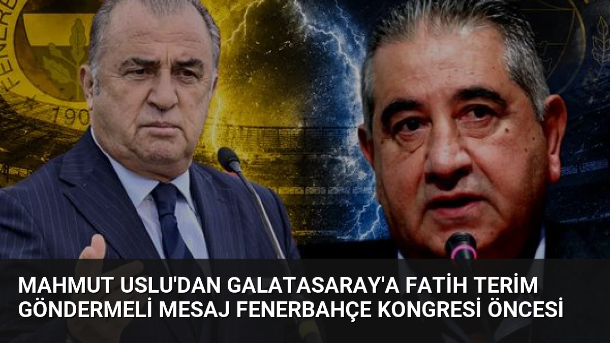 Mahmut Uslu’dan Galatasaray’a Fatih Terim Göndermeli Mesaj Fenerbahçe Kongresi Öncesi