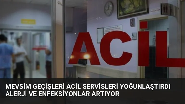 Mevsim Geçişleri Acil Servisleri Yoğunlaştırdı Alerji ve Enfeksiyonlar Artıyor