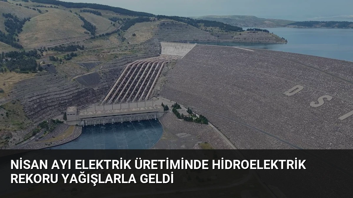 Nisan Ayı Elektrik Üretiminde Hidroelektrik Rekoru Yağışlarla Geldi